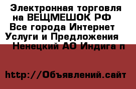 Электронная торговля на ВЕЩМЕШОК.РФ - Все города Интернет » Услуги и Предложения   . Ненецкий АО,Индига п.